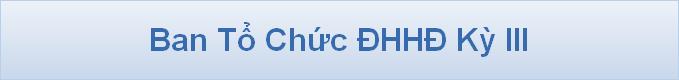 Ban Tổ Chức ĐHHĐ Kỳ III